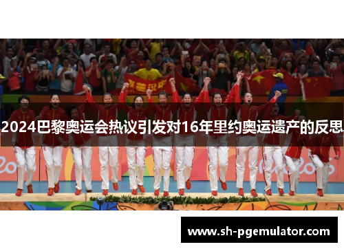 2024巴黎奥运会热议引发对16年里约奥运遗产的反思 2024巴黎奥运会热议引发对16年里约奥运遗产的反思